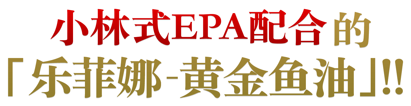 小林式EPA配合的「乐菲娜-黄金鱼油」!!
