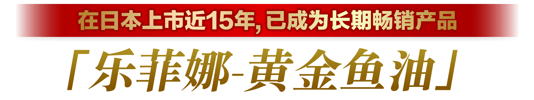上市逾10年，在日本已成为长期畅销产品 「乐菲娜-黄金鱼油」