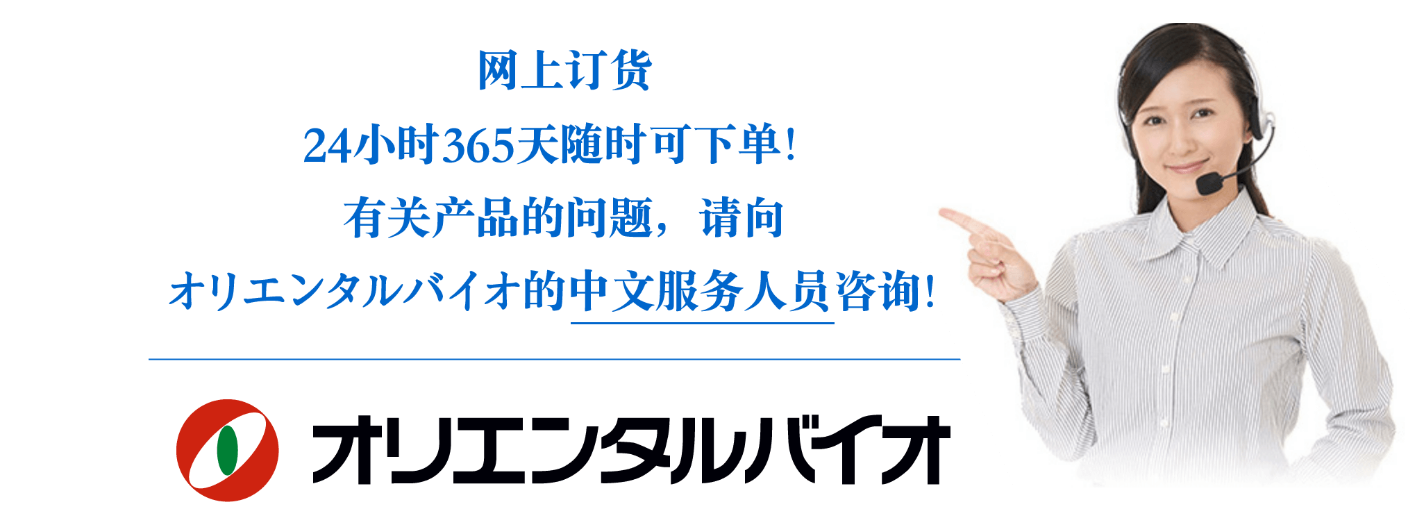 网上订货24小时365天随时可下单！有关产品的问题，请向オリエンタルバイオ的中文服务人员咨询！